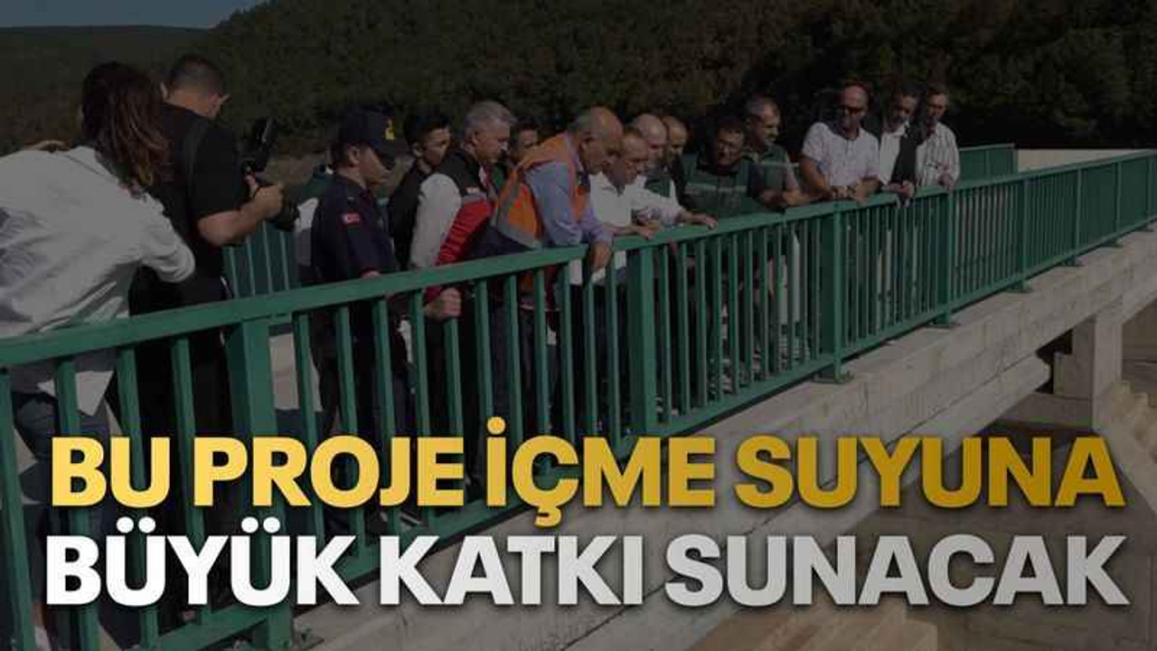 Bu proje içme suyuna büyük katkı sunacak